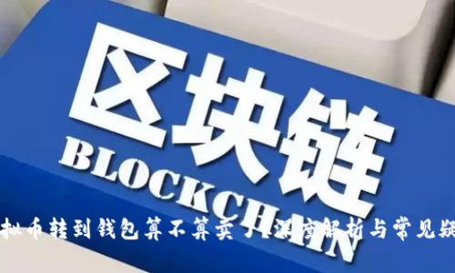 虚拟币转到钱包算不算卖了？深度解析与常见疑问